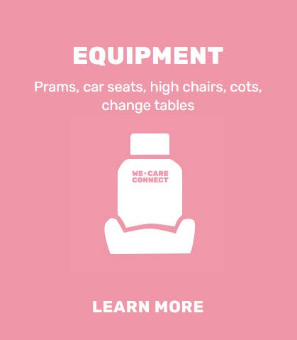 Image with a medium pink background with white text and the words "Equipment prams, car seats, high chairs, cots, change tables". Below is a 'stylized child's car seat" and the words "We Care Connect". Then below the words "Learn more".